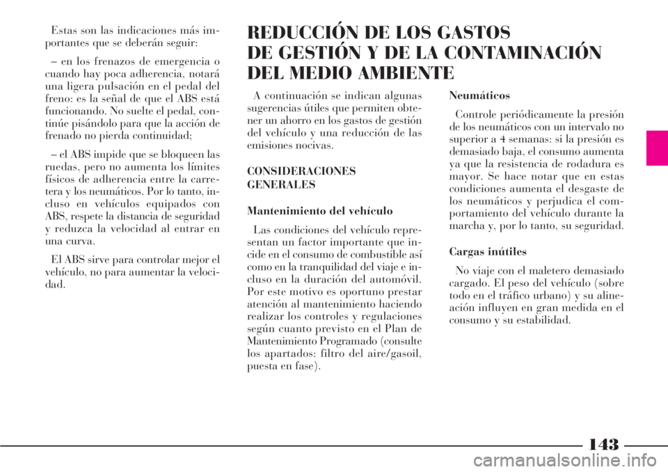 Lancia Phedra 2006  Manual de Empleo y Cuidado (in Spanish) 143
Estas son las indicaciones más im-
portantes que se deberán seguir:
– en los frenazos de emergencia o
cuando hay poca adherencia, notará
una ligera pulsación en el pedal del
freno: es la se