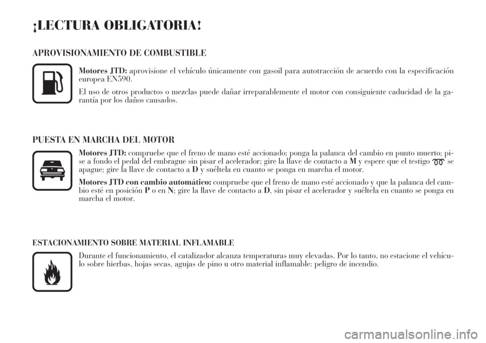 Lancia Phedra 2006 Manual de Empleo y Cuidado (in Spanish) ¡LECTURA OBLIGATORIA!
APROVISIONAMIENTO DE COMBUSTIBLE
Motores JTD:aprovisione el vehículo únicamente con gasoil para autotracción de acuerdo con la especificación
europea EN590.
El uso de otros Lancia Phedra 2006 Manual de Empleo y Cuidado (in Spanish) ¡LECTURA OBLIGATORIA!
APROVISIONAMIENTO DE COMBUSTIBLE
Motores JTD:aprovisione el vehículo únicamente con gasoil para autotracción de acuerdo con la especificación
europea EN590.
El uso de otros