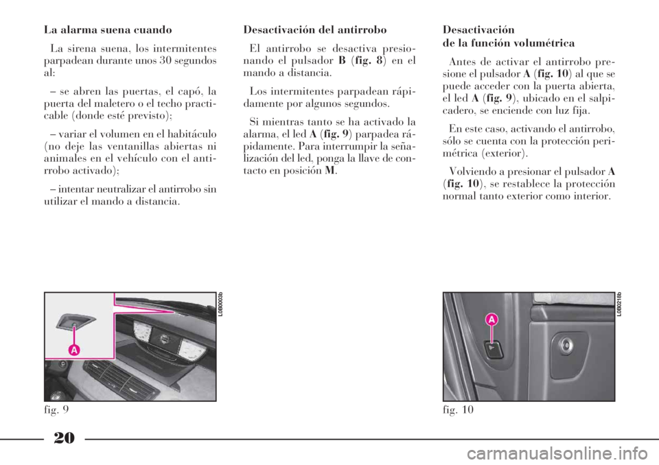 Lancia Phedra 2006  Manual de Empleo y Cuidado (in Spanish) 20
La alarma suena cuando
La sirena suena, los intermitentes
parpadean durante unos 30 segundos
al:
– se abren las puertas, el capó, la
puerta del maletero o el techo practi-
cable (donde esté pre