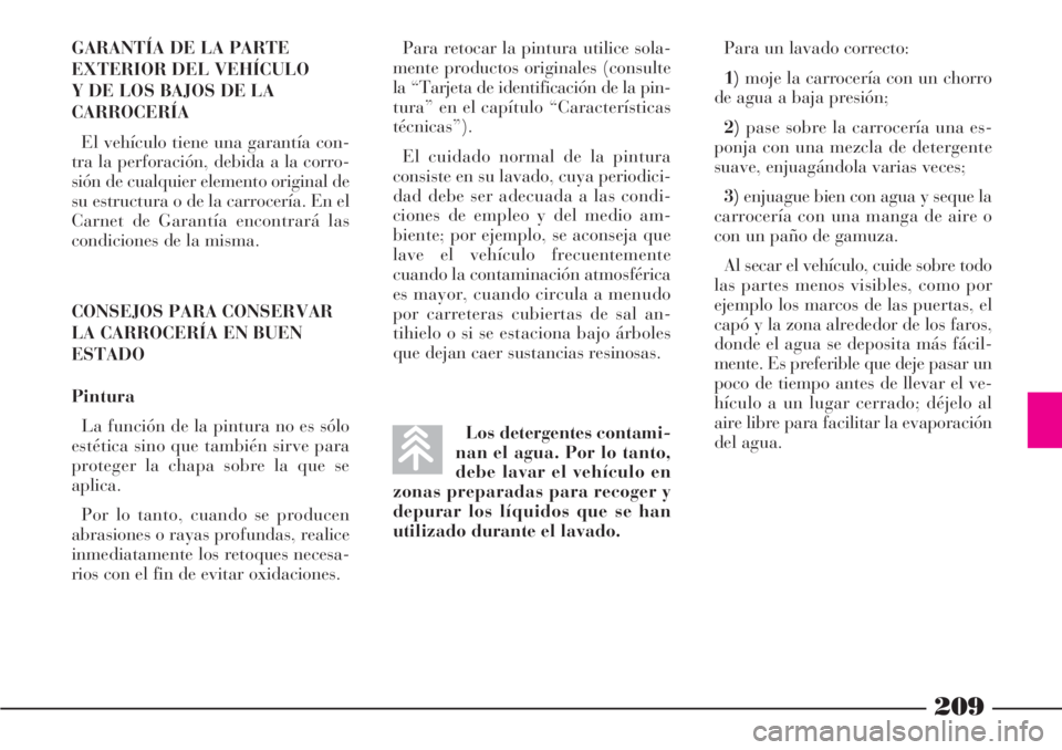 Lancia Phedra 2006  Manual de Empleo y Cuidado (in Spanish) 209
GARANTÍA DE LA PARTE
EXTERIOR DEL VEHÍCULO
Y DE LOS BAJOS DE LA
CARROCERÍA
El vehículo tiene una garantía con-
tra la perforación, debida a la corro-
sión de cualquier elemento original de
