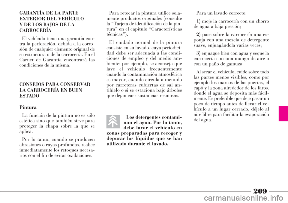 Lancia Phedra 2006 Manual de Empleo y Cuidado (in Spanish) 209
GARANTÍA DE LA PARTE
EXTERIOR DEL VEHÍCULO
Y DE LOS BAJOS DE LA
CARROCERÍA
El vehículo tiene una garantía con-
tra la perforación, debida a la corro-
sión de cualquier elemento original de
Lancia Phedra 2006 Manual de Empleo y Cuidado (in Spanish) 209
GARANTÍA DE LA PARTE
EXTERIOR DEL VEHÍCULO
Y DE LOS BAJOS DE LA
CARROCERÍA
El vehículo tiene una garantía con-
tra la perforación, debida a la corro-
sión de cualquier elemento original de
