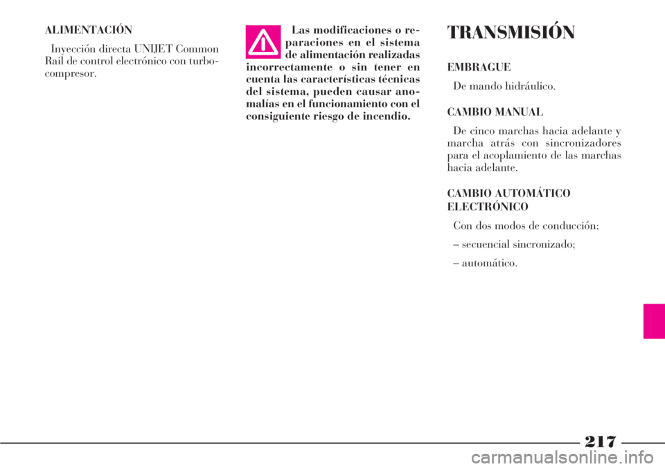 Lancia Phedra 2006  Manual de Empleo y Cuidado (in Spanish) 217
ALIMENTACIÓN
Inyección directa UNIJET Common
Rail de control electrónico con turbo-
compresor.Las modificaciones o re-
paraciones en el sistema
de alimentación realizadas
incorrectamente o sin