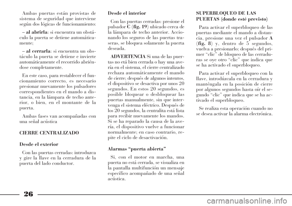 Lancia Phedra 2006 Manual de Empleo y Cuidado (in Spanish) 26
Ambas puertas están provistas de
sistema de seguridad que interviene
según dos lógicas de funcionamiento:
–al abrirla: si encuentra un obstá-
culo la puerta se detiene automática-
mente;
– Lancia Phedra 2006 Manual de Empleo y Cuidado (in Spanish) 26
Ambas puertas están provistas de
sistema de seguridad que interviene
según dos lógicas de funcionamiento:
–al abrirla: si encuentra un obstá-
culo la puerta se detiene automática-
mente;
–