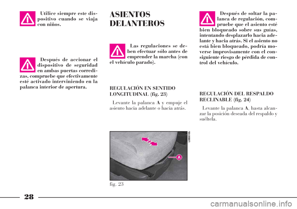 Lancia Phedra 2006  Manual de Empleo y Cuidado (in Spanish) 28
Utilice siempre este dis-
positivo cuando se viaja
con niños.ASIENTOS
DELANTEROS
Las regulaciones se de-
ben efectuar sólo antes de
emprender la marcha (con
el vehículo parado).
REGULACIÓN EN S