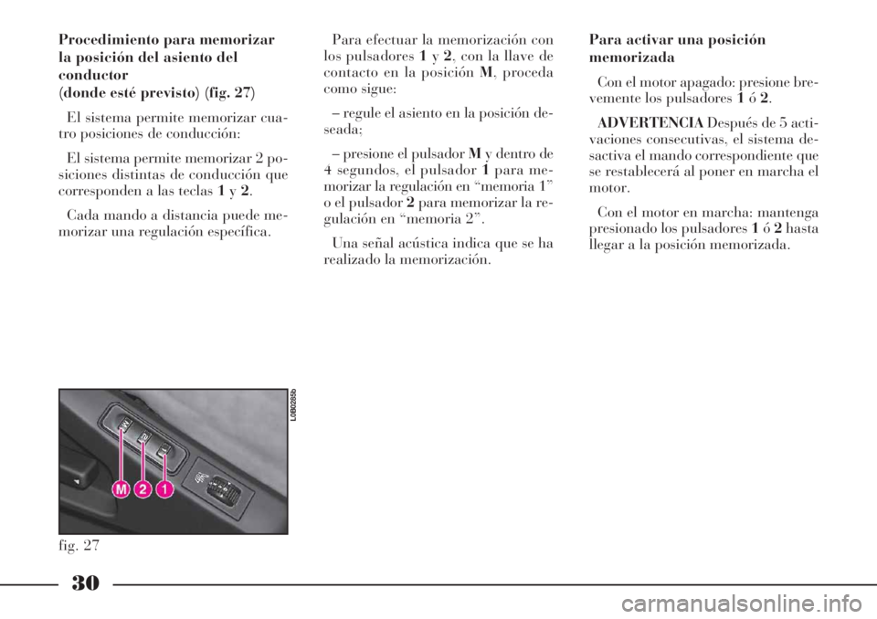 Lancia Phedra 2006  Manual de Empleo y Cuidado (in Spanish) 30
Procedimiento para memorizar
la posición del asiento del
conductor
(donde esté previsto) (fig. 27)
El sistema permite memorizar cua-
tro posiciones de conducción:
El sistema permite memorizar 2 