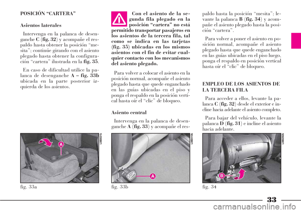 Lancia Phedra 2006 Manual de Empleo y Cuidado (in Spanish) 33
POSICIÓN “CARTERA”
Asientos laterales
Intervenga en la palanca de desen-
gancheC(fig. 32) y acompañe el res-
paldo hasta obtener la posición “me-
sita”; continúe girando con el asiento Lancia Phedra 2006 Manual de Empleo y Cuidado (in Spanish) 33
POSICIÓN “CARTERA”
Asientos laterales
Intervenga en la palanca de desen-
gancheC(fig. 32) y acompañe el res-
paldo hasta obtener la posición “me-
sita”; continúe girando con el asiento