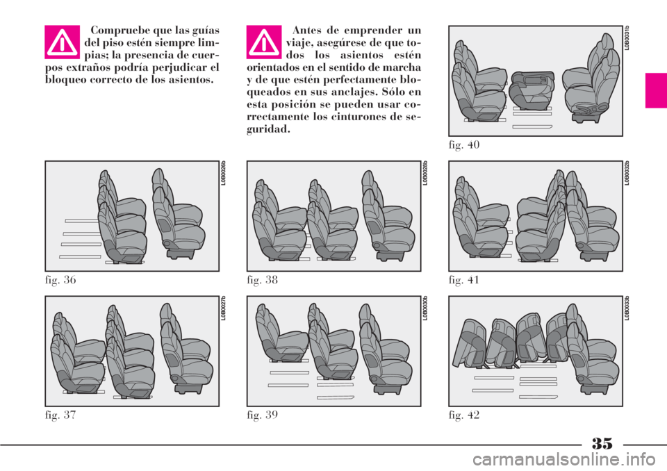 Lancia Phedra 2006  Manual de Empleo y Cuidado (in Spanish) 35
Compruebe que las guías
del piso estén siempre lim-
pias; la presencia de cuer-
pos extraños podría perjudicar el
bloqueo correcto de los asientos.Antes de emprender un
viaje, asegúrese de que