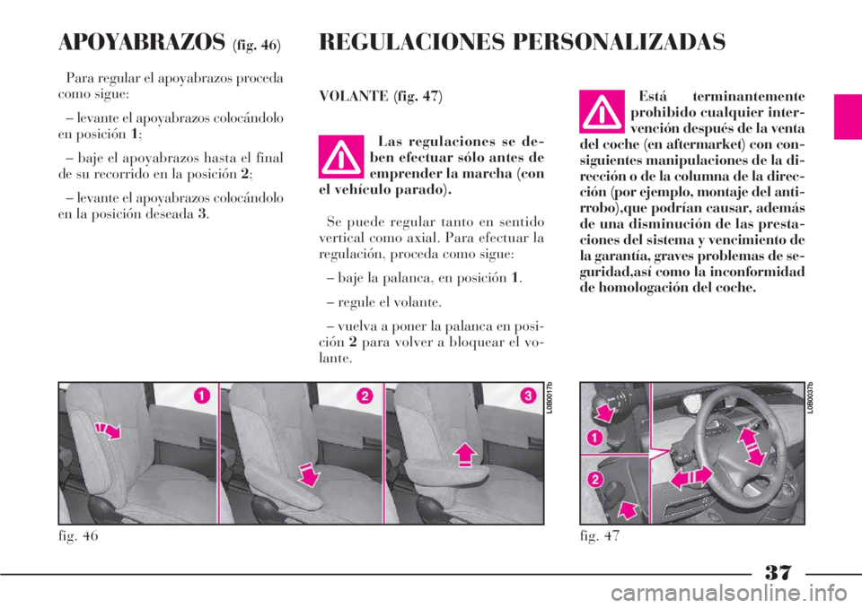 Lancia Phedra 2006  Manual de Empleo y Cuidado (in Spanish) 37
APOYABRAZOS(fig. 46)
Para regular el apoyabrazos proceda
como sigue:
– levante el apoyabrazos colocándolo
en posición 1;
– baje el apoyabrazos hasta el final
de su recorrido en la posición 2