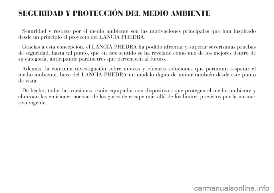 Lancia Phedra 2007  Manual de Empleo y Cuidado (in Spanish) SEGURIDAD Y PROTECCIÓN DEL MEDIO AMBIENTE
Seguridad y respeto por el medio ambiente son las motivaciones principales que han inspirado
desde un principio el proyecto del LANCIA PHEDRA.
Gracias a esta