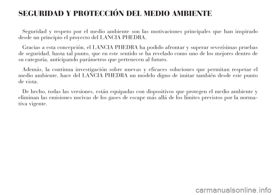 Lancia Phedra 2006 Manual de Empleo y Cuidado (in Spanish) SEGURIDAD Y PROTECCIÓN DEL MEDIO AMBIENTE
Seguridad y respeto por el medio ambiente son las motivaciones principales que han inspirado
desde un principio el proyecto del LANCIA PHEDRA.
Gracias a esta Lancia Phedra 2006 Manual de Empleo y Cuidado (in Spanish) SEGURIDAD Y PROTECCIÓN DEL MEDIO AMBIENTE
Seguridad y respeto por el medio ambiente son las motivaciones principales que han inspirado
desde un principio el proyecto del LANCIA PHEDRA.
Gracias a esta