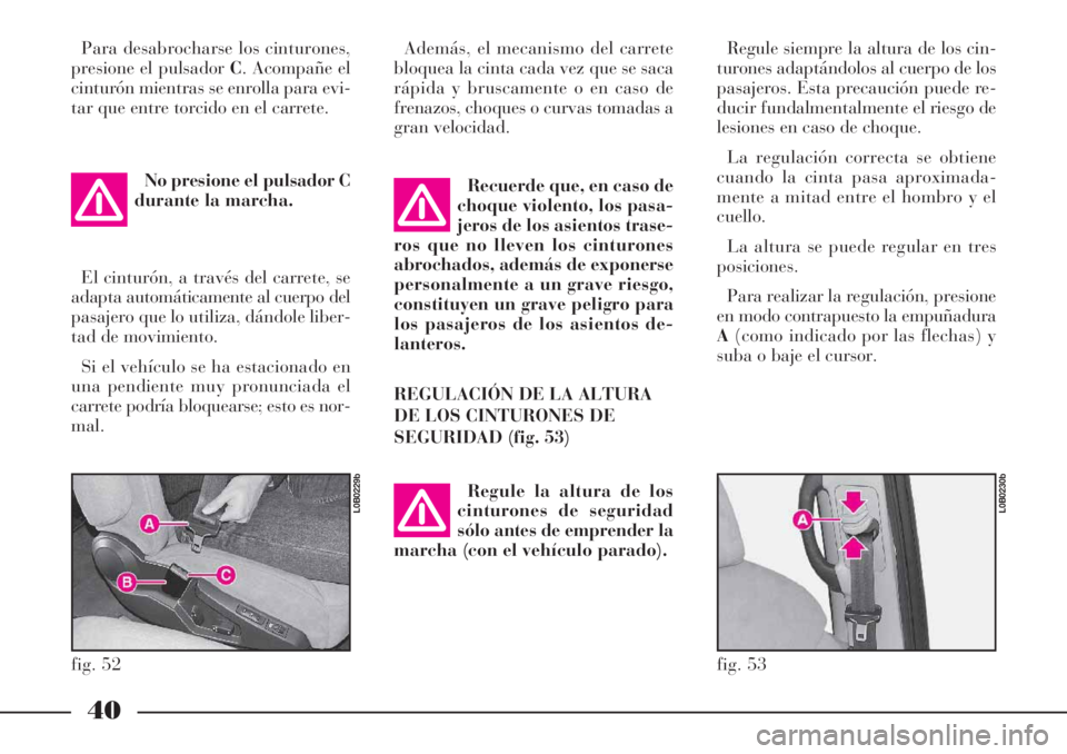 Lancia Phedra 2006 Manual de Empleo y Cuidado (in Spanish) 40
Para desabrocharse los cinturones,
presione el pulsador C. Acompañe el
cinturón mientras se enrolla para evi-
tar que entre torcido en el carrete.
No presione el pulsador C
durante la marcha.
El Lancia Phedra 2006 Manual de Empleo y Cuidado (in Spanish) 40
Para desabrocharse los cinturones,
presione el pulsador C. Acompañe el
cinturón mientras se enrolla para evi-
tar que entre torcido en el carrete.
No presione el pulsador C
durante la marcha.
El
