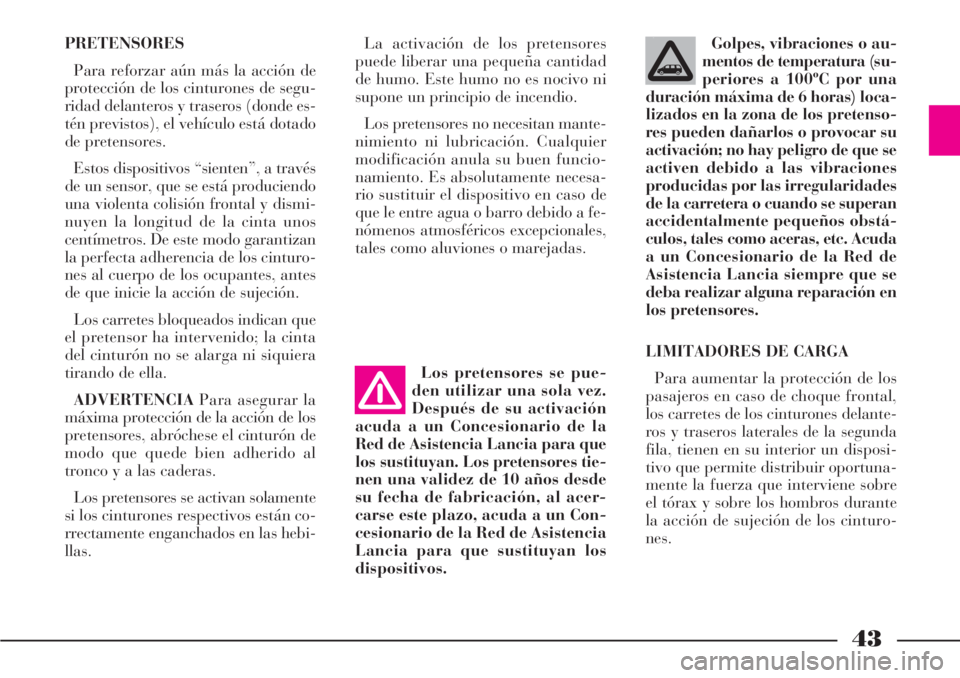 Lancia Phedra 2006 Manual de Empleo y Cuidado (in Spanish) 43
PRETENSORES
Para reforzar aún más la acción de
protección de los cinturones de segu-
ridad delanteros y traseros (donde es-
tén previstos), el vehículo está dotado
de pretensores.
Estos disp Lancia Phedra 2006 Manual de Empleo y Cuidado (in Spanish) 43
PRETENSORES
Para reforzar aún más la acción de
protección de los cinturones de segu-
ridad delanteros y traseros (donde es-
tén previstos), el vehículo está dotado
de pretensores.
Estos disp