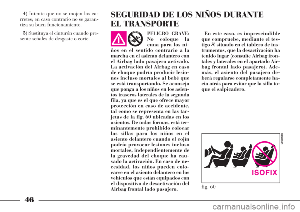Lancia Phedra 2006 Manual de Empleo y Cuidado (in Spanish) 46
4)Intente que no se mojen los ca-
rretes; en caso contrario no se garan-
tiza su buen funcionamiento.
5)Sustituya el cinturón cuando pre-
sente señales de desgaste o corte.SEGURIDAD DE LOS NIÑOS Lancia Phedra 2006 Manual de Empleo y Cuidado (in Spanish) 46
4)Intente que no se mojen los ca-
rretes; en caso contrario no se garan-
tiza su buen funcionamiento.
5)Sustituya el cinturón cuando pre-
sente señales de desgaste o corte.SEGURIDAD DE LOS NIÑOS