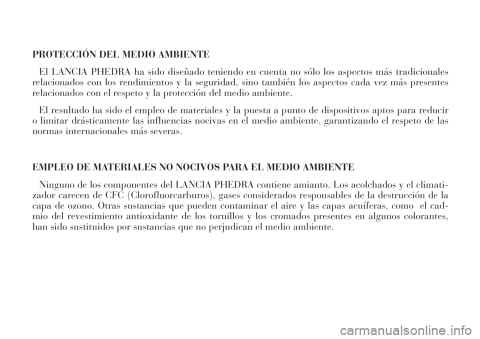 Lancia Phedra 2006 Manual de Empleo y Cuidado (in Spanish) PROTECCIÓN DEL MEDIO AMBIENTE
El LANCIA PHEDRA ha sido diseñado teniendo en cuenta no sólo los aspectos más tradicionales
relacionados con los rendimientos y la seguridad, sino también los aspect Lancia Phedra 2006 Manual de Empleo y Cuidado (in Spanish) PROTECCIÓN DEL MEDIO AMBIENTE
El LANCIA PHEDRA ha sido diseñado teniendo en cuenta no sólo los aspectos más tradicionales
relacionados con los rendimientos y la seguridad, sino también los aspect
