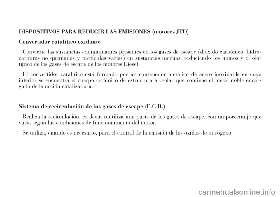 Lancia Phedra 2006  Manual de Empleo y Cuidado (in Spanish) DISPOSITIVOS PARA REDUCIR LAS EMISIONES (motores JTD)
Convertidor catalítico oxidante
Convierte las sustancias contaminantes presentes en los gases de escape (dióxido carbónico, hidro-
carburos no 