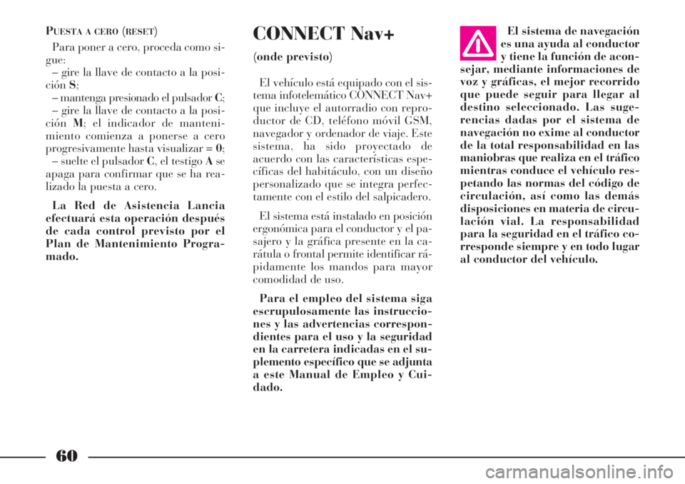 Lancia Phedra 2007  Manual de Empleo y Cuidado (in Spanish) 60
CONNECT Nav+
(onde previsto)
El vehículo está equipado con el sis-
tema infotelemático CONNECT Nav+
que incluye el autorradio con repro-
ductor de CD, teléfono móvil GSM,
navegador y ordenador