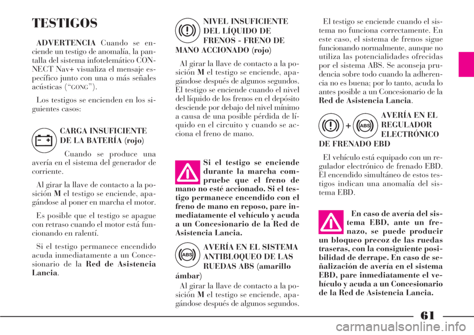 Lancia Phedra 2006 Manual de Empleo y Cuidado (in Spanish) En caso de avería del sis-
tema EBD, ante un fre-
nazo, se puede producir
un bloqueo precoz de las ruedas
traseras, con la consiguiente posi-
bilidad de derrape. En caso de se-
ñalización de averí Lancia Phedra 2006 Manual de Empleo y Cuidado (in Spanish) En caso de avería del sis-
tema EBD, ante un fre-
nazo, se puede producir
un bloqueo precoz de las ruedas
traseras, con la consiguiente posi-
bilidad de derrape. En caso de se-
ñalización de averí