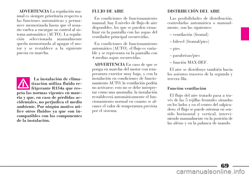 Lancia Phedra 2006 Manual de Empleo y Cuidado (in Spanish) 69
ADVERTENCIALa regulación ma-
nual es siempre prioritaria respecto a
las funciones automáticas y perma-
nece memorizada hasta que el usua-
rio vuelva a encargar su control al sis-
tema automático Lancia Phedra 2006 Manual de Empleo y Cuidado (in Spanish) 69
ADVERTENCIALa regulación ma-
nual es siempre prioritaria respecto a
las funciones automáticas y perma-
nece memorizada hasta que el usua-
rio vuelva a encargar su control al sis-
tema automático