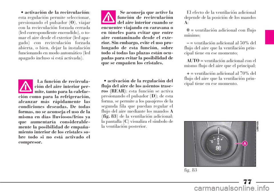 Lancia Phedra 2006 Manual de Empleo y Cuidado (in Spanish) 77
•activación de la recirculación:
esta regulación permite seleccionar,
presionando el pulsador (O), viajar
con la recirculación forzada cerrada
(led correspondiente encendido), o to-
mar el ai Lancia Phedra 2006 Manual de Empleo y Cuidado (in Spanish) 77
•activación de la recirculación:
esta regulación permite seleccionar,
presionando el pulsador (O), viajar
con la recirculación forzada cerrada
(led correspondiente encendido), o to-
mar el ai