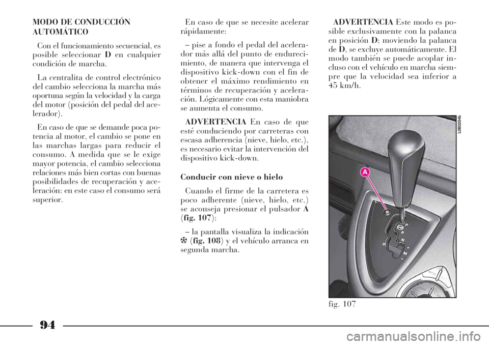 Lancia Phedra 2006  Manual de Empleo y Cuidado (in Spanish) 94
MODO DE CONDUCCIÓN 
AUTOMÁTICO
Con el funcionamiento secuencial, es
posible seleccionar Den cualquier
condición de marcha.
La centralita de control electrónico
del cambio selecciona la marcha m
