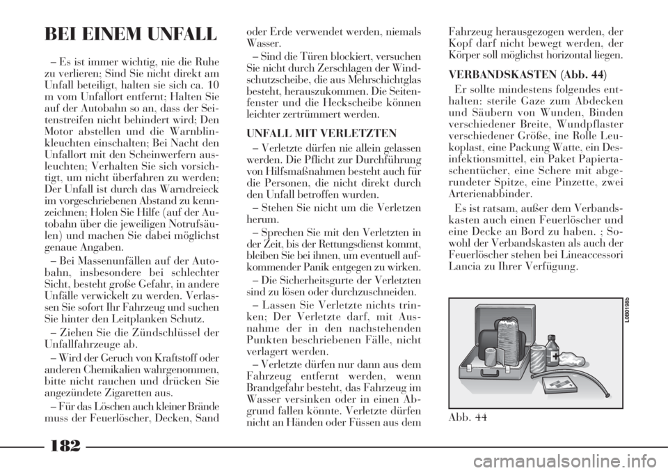 Lancia Phedra 2008 Manual de Empleo y Cuidado (in Spanish) Fahrzeug herausgezogen werden, der
Kopf darf nicht bewegt werden, der
Körper soll möglichst horizontal liegen.
VERBANDSKASTEN (Abb. 44)
Er sollte mindestens folgendes ent-
halten: sterile Gaze zum A Lancia Phedra 2008 Manual de Empleo y Cuidado (in Spanish) Fahrzeug herausgezogen werden, der
Kopf darf nicht bewegt werden, der
Körper soll möglichst horizontal liegen.
VERBANDSKASTEN (Abb. 44)
Er sollte mindestens folgendes ent-
halten: sterile Gaze zum A