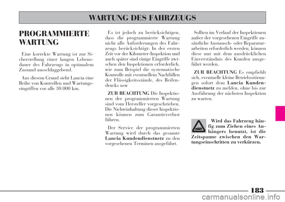 Lancia Phedra 2008 Manual de Empleo y Cuidado (in Spanish) 183
PROGRAMMIERTE
WARTUNG
Eine korrekte Wartung ist zur Si-
cherstellung einer langen Lebens-
dauer des Fahrzeugs in optimalem
Zustand ausschlaggebend.
Aus diesem Grund sieht Lancia eine
Reihe von Kon Lancia Phedra 2008 Manual de Empleo y Cuidado (in Spanish) 183
PROGRAMMIERTE
WARTUNG
Eine korrekte Wartung ist zur Si-
cherstellung einer langen Lebens-
dauer des Fahrzeugs in optimalem
Zustand ausschlaggebend.
Aus diesem Grund sieht Lancia eine
Reihe von Kon