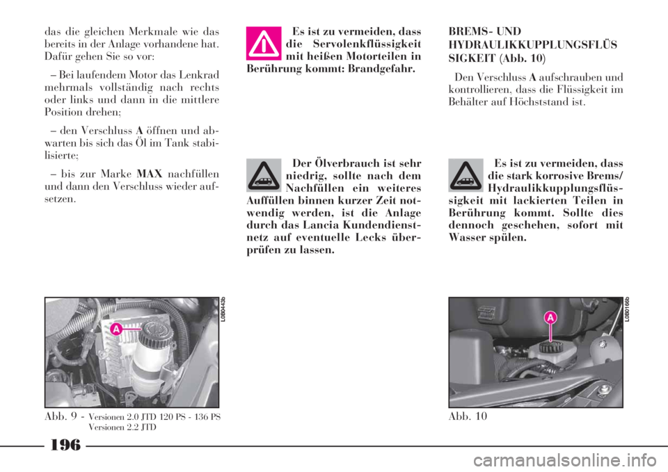 Lancia Phedra 2008  Manual de Empleo y Cuidado (in Spanish) 196
das die gleichen Merkmale wie das
bereits in der Anlage vorhandene hat.
Dafür gehen Sie so vor:
– Bei laufendem Motor das Lenkrad
mehrmals vollständig nach rechts
oder links und dann in die mi