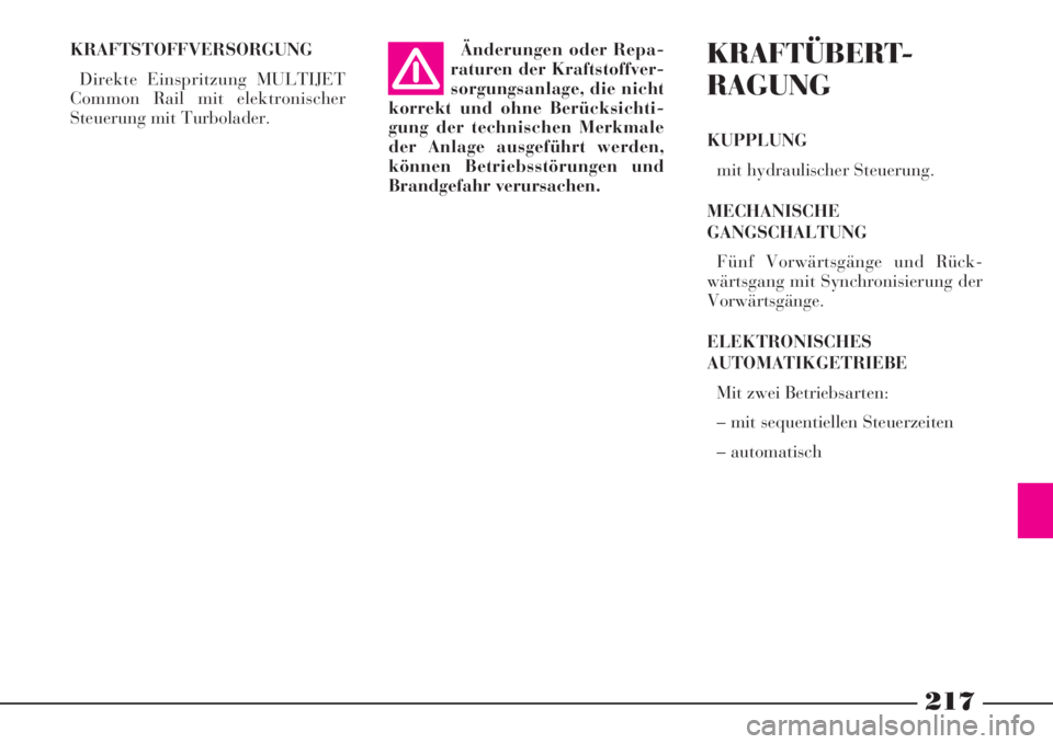 Lancia Phedra 2008 Manual de Empleo y Cuidado (in Spanish) 217
KRAFTSTOFFVERSORGUNG
Direkte Einspritzung MULTIJET
Common Rail mit elektronischer
Steuerung mit Turbolader.Änderungen oder Repa-
raturen der Kraftstoffver-
sorgungsanlage, die nicht
korrekt und o Lancia Phedra 2008 Manual de Empleo y Cuidado (in Spanish) 217
KRAFTSTOFFVERSORGUNG
Direkte Einspritzung MULTIJET
Common Rail mit elektronischer
Steuerung mit Turbolader.Änderungen oder Repa-
raturen der Kraftstoffver-
sorgungsanlage, die nicht
korrekt und o