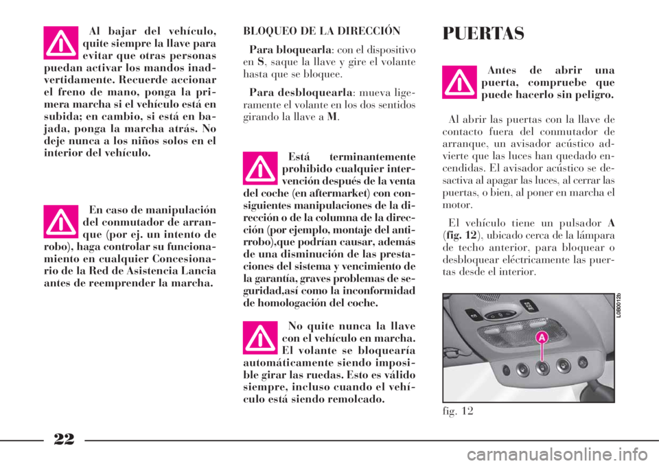 Lancia Phedra 2008 Manual de Empleo y Cuidado (in Spanish) 22
BLOQUEO DE LA DIRECCIÓN
Para bloquearla: con el dispositivo
enS, saque la llave y gire el volante
hasta que se bloquee.
Para desbloquearla: mueva lige-
ramente el volante en los dos sentidos
giran Lancia Phedra 2008 Manual de Empleo y Cuidado (in Spanish) 22
BLOQUEO DE LA DIRECCIÓN
Para bloquearla: con el dispositivo
enS, saque la llave y gire el volante
hasta que se bloquee.
Para desbloquearla: mueva lige-
ramente el volante en los dos sentidos
giran