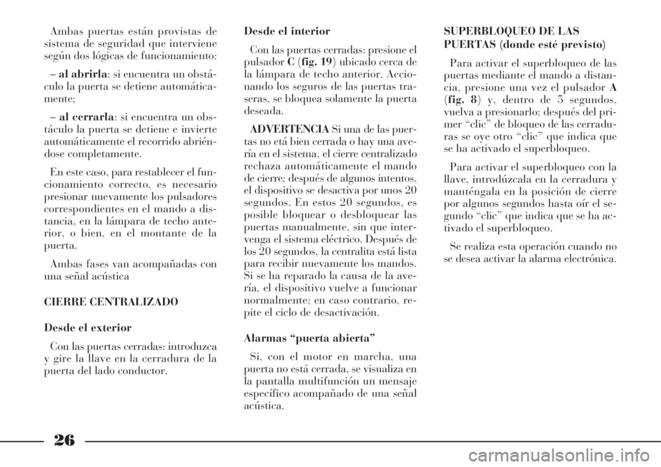 Lancia Phedra 2008 Manual de Empleo y Cuidado (in Spanish) 26
Ambas puertas están provistas de
sistema de seguridad que interviene
según dos lógicas de funcionamiento:
–al abrirla: si encuentra un obstá-
culo la puerta se detiene automática-
mente;
– Lancia Phedra 2008 Manual de Empleo y Cuidado (in Spanish) 26
Ambas puertas están provistas de
sistema de seguridad que interviene
según dos lógicas de funcionamiento:
–al abrirla: si encuentra un obstá-
culo la puerta se detiene automática-
mente;
–
