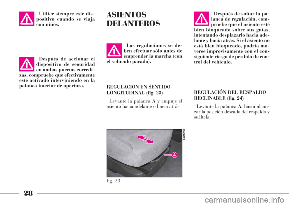 Lancia Phedra 2008 Manual de Empleo y Cuidado (in Spanish) 28
Utilice siempre este dis-
positivo cuando se viaja
con niños.ASIENTOS
DELANTEROS
Las regulaciones se de-
ben efectuar sólo antes de
emprender la marcha (con
el vehículo parado).
REGULACIÓN EN S Lancia Phedra 2008 Manual de Empleo y Cuidado (in Spanish) 28
Utilice siempre este dis-
positivo cuando se viaja
con niños.ASIENTOS
DELANTEROS
Las regulaciones se de-
ben efectuar sólo antes de
emprender la marcha (con
el vehículo parado).
REGULACIÓN EN S