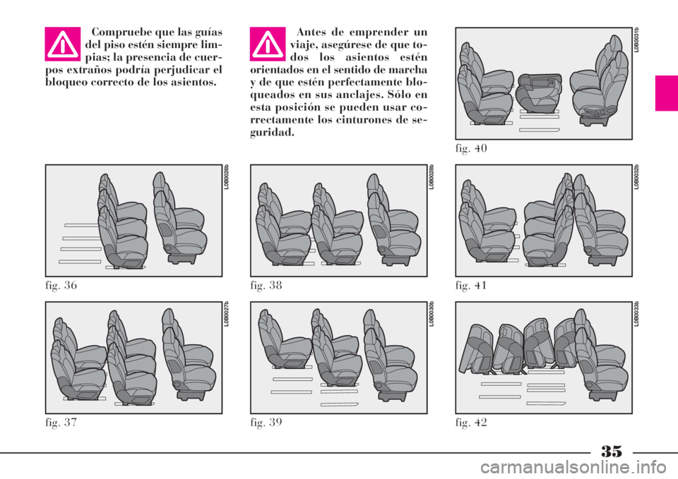 Lancia Phedra 2008  Manual de Empleo y Cuidado (in Spanish) 35
Compruebe que las guías
del piso estén siempre lim-
pias; la presencia de cuer-
pos extraños podría perjudicar el
bloqueo correcto de los asientos.Antes de emprender un
viaje, asegúrese de que