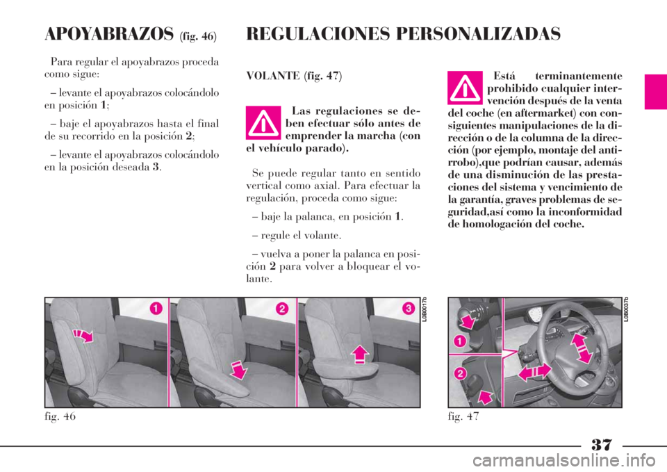 Lancia Phedra 2008  Manual de Empleo y Cuidado (in Spanish) 37
APOYABRAZOS(fig. 46)
Para regular el apoyabrazos proceda
como sigue:
– levante el apoyabrazos colocándolo
en posición 1;
– baje el apoyabrazos hasta el final
de su recorrido en la posición 2