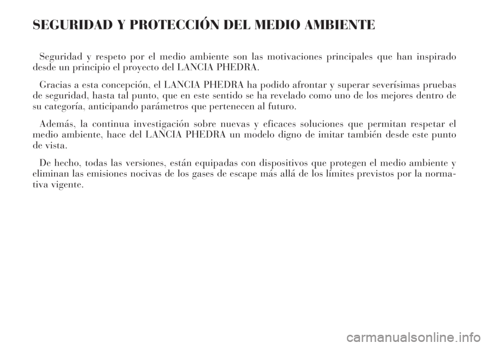 Lancia Phedra 2008  Manual de Empleo y Cuidado (in Spanish) SEGURIDAD Y PROTECCIÓN DEL MEDIO AMBIENTE
Seguridad y respeto por el medio ambiente son las motivaciones principales que han inspirado
desde un principio el proyecto del LANCIA PHEDRA.
Gracias a esta