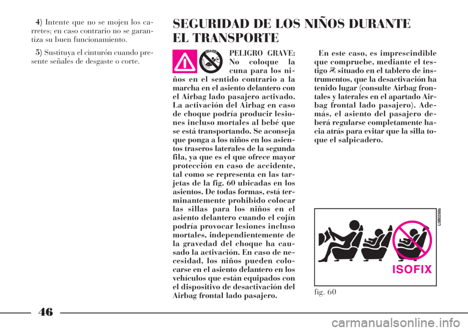 Lancia Phedra 2008 Manual de Empleo y Cuidado (in Spanish) 46
4)Intente que no se mojen los ca-
rretes; en caso contrario no se garan-
tiza su buen funcionamiento.
5)Sustituya el cinturón cuando pre-
sente señales de desgaste o corte.SEGURIDAD DE LOS NIÑOS Lancia Phedra 2008 Manual de Empleo y Cuidado (in Spanish) 46
4)Intente que no se mojen los ca-
rretes; en caso contrario no se garan-
tiza su buen funcionamiento.
5)Sustituya el cinturón cuando pre-
sente señales de desgaste o corte.SEGURIDAD DE LOS NIÑOS