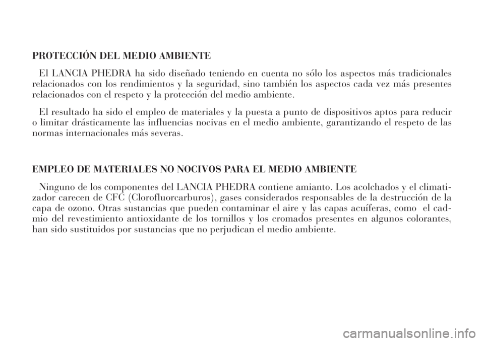 Lancia Phedra 2008  Manual de Empleo y Cuidado (in Spanish) PROTECCIÓN DEL MEDIO AMBIENTE
El LANCIA PHEDRA ha sido diseñado teniendo en cuenta no sólo los aspectos más tradicionales
relacionados con los rendimientos y la seguridad, sino también los aspect