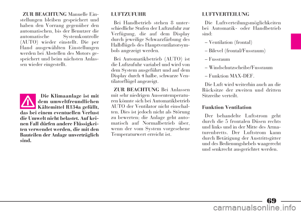 Lancia Phedra 2008  Manual de Empleo y Cuidado (in Spanish) 69
ZUR BEACHTUNGManuelle Ein-
stellungen bleiben gespeichert und
haben den Vorrang gegenüber den
automatischen, bis der Benutzer die
automatische Systemkontrolle
(AUTO) wieder einstellt. Die per
Hand
