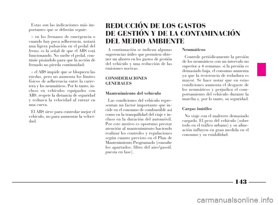 Lancia Phedra 2010  Manual de Empleo y Cuidado (in Spanish) 143
Estas son las indicaciones más im-
portantes que se deberán seguir:
– en los frenazos de emergencia o
cuando hay poca adherencia, notará
una ligera pulsación en el pedal del
freno: es la se