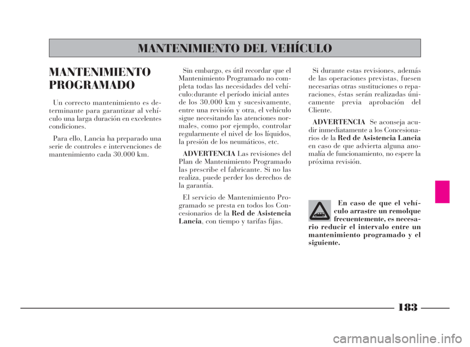 Lancia Phedra 2010 Manual de Empleo y Cuidado (in Spanish) 183
MANTENIMIENTO
PROGRAMADO
Un correcto mantenimiento es de-
terminante para garantizar al vehí-
culo una larga duración en excelentes
condiciones.
Para ello, Lancia ha preparado una
serie de contr Lancia Phedra 2010 Manual de Empleo y Cuidado (in Spanish) 183
MANTENIMIENTO
PROGRAMADO
Un correcto mantenimiento es de-
terminante para garantizar al vehí-
culo una larga duración en excelentes
condiciones.
Para ello, Lancia ha preparado una
serie de contr