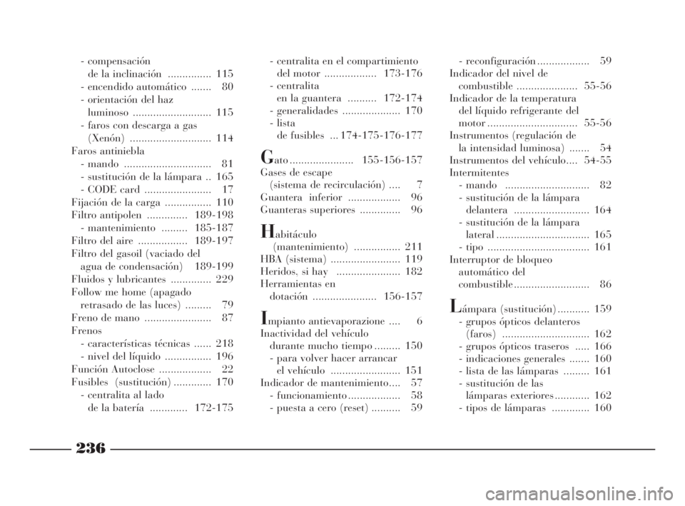 Lancia Phedra 2010  Manual de Empleo y Cuidado (in Spanish) 236
- compensación
de la inclinación  ............... 115
- encendido automático  ....... 80
- orientación del haz
luminoso ........................... 115
- faros con descarga a gas
(Xenón) ....