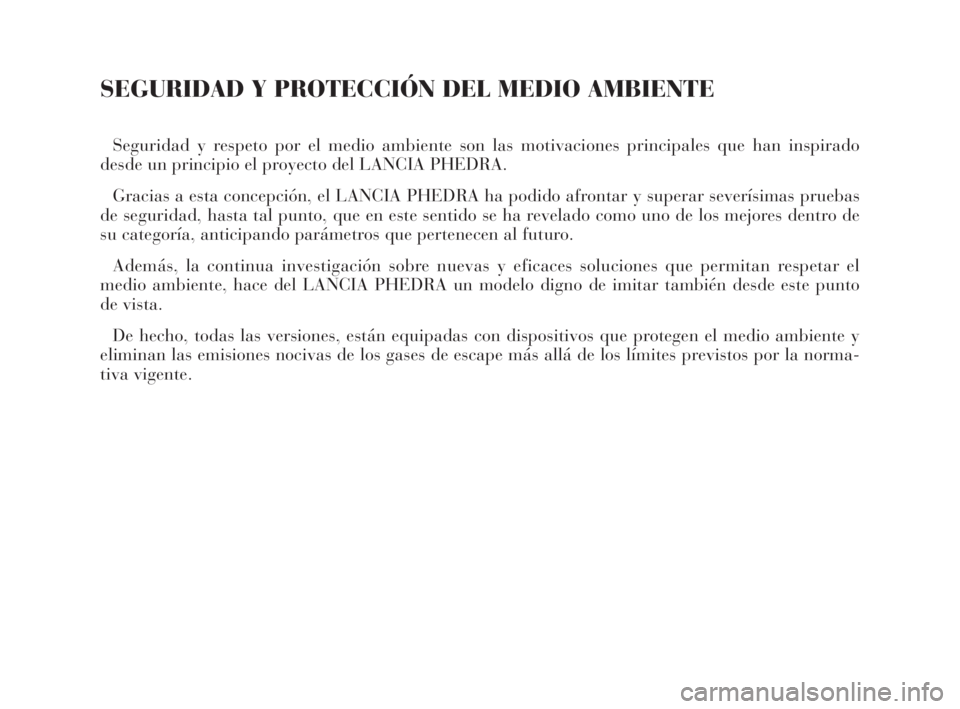 Lancia Phedra 2010  Manual de Empleo y Cuidado (in Spanish) SEGURIDAD Y PROTECCIÓN DEL MEDIO AMBIENTE
Seguridad y respeto por el medio ambiente son las motivaciones principales que han inspirado
desde un principio el proyecto del LANCIA PHEDRA.
Gracias a esta
