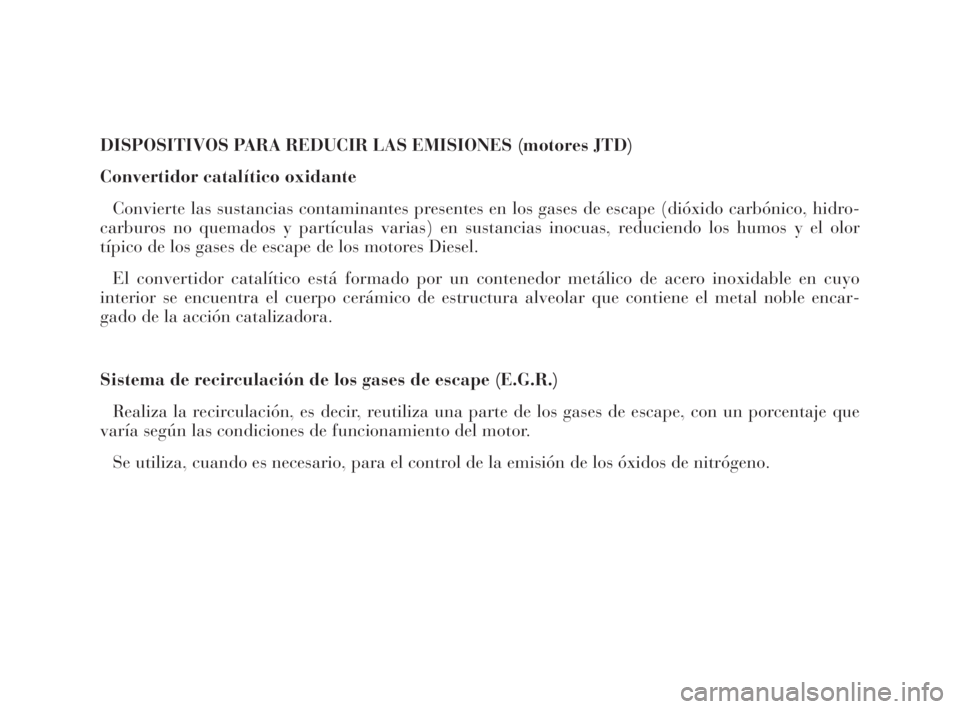 Lancia Phedra 2010  Manual de Empleo y Cuidado (in Spanish) DISPOSITIVOS PARA REDUCIR LAS EMISIONES (motores JTD)
Convertidor catalítico oxidante
Convierte las sustancias contaminantes presentes en los gases de escape (dióxido carbónico, hidro-
carburos no 