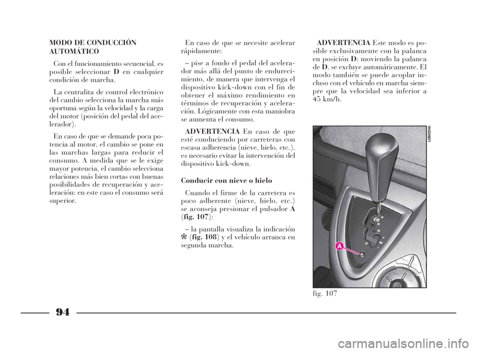Lancia Phedra 2010 Manual de Empleo y Cuidado (in Spanish) 94
MODO DE CONDUCCIÓN
AUTOMÁTICO
Con el funcionamiento secuencial, es
posible seleccionar Den cualquier
condición de marcha.
La centralita de control electrónico
del cambio selecciona la marcha m Lancia Phedra 2010 Manual de Empleo y Cuidado (in Spanish) 94
MODO DE CONDUCCIÓN
AUTOMÁTICO
Con el funcionamiento secuencial, es
posible seleccionar Den cualquier
condición de marcha.
La centralita de control electrónico
del cambio selecciona la marcha m