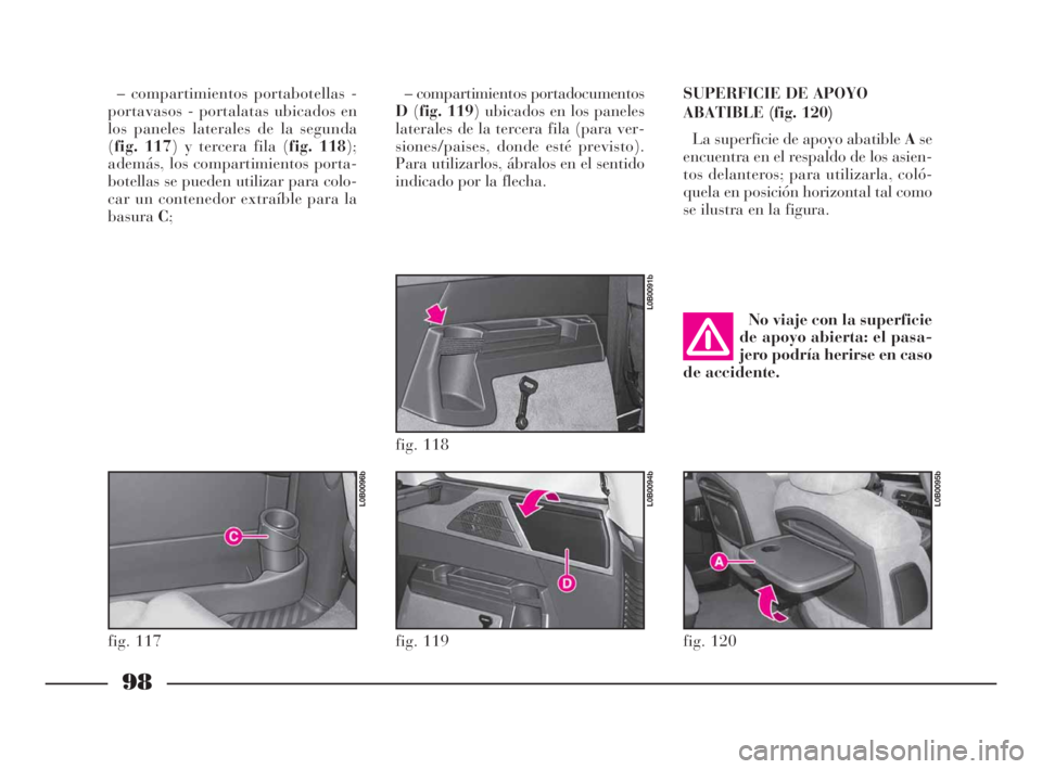 Lancia Phedra 2010 Manual de Empleo y Cuidado (in Spanish) 98
– compartimientos portabotellas -
portavasos - portalatas ubicados en
los paneles laterales de la segunda
(fig. 117) y tercera fila (fig. 118);
además, los compartimientos porta-
botellas se pue Lancia Phedra 2010 Manual de Empleo y Cuidado (in Spanish) 98
– compartimientos portabotellas -
portavasos - portalatas ubicados en
los paneles laterales de la segunda
(fig. 117) y tercera fila (fig. 118);
además, los compartimientos porta-
botellas se pue
