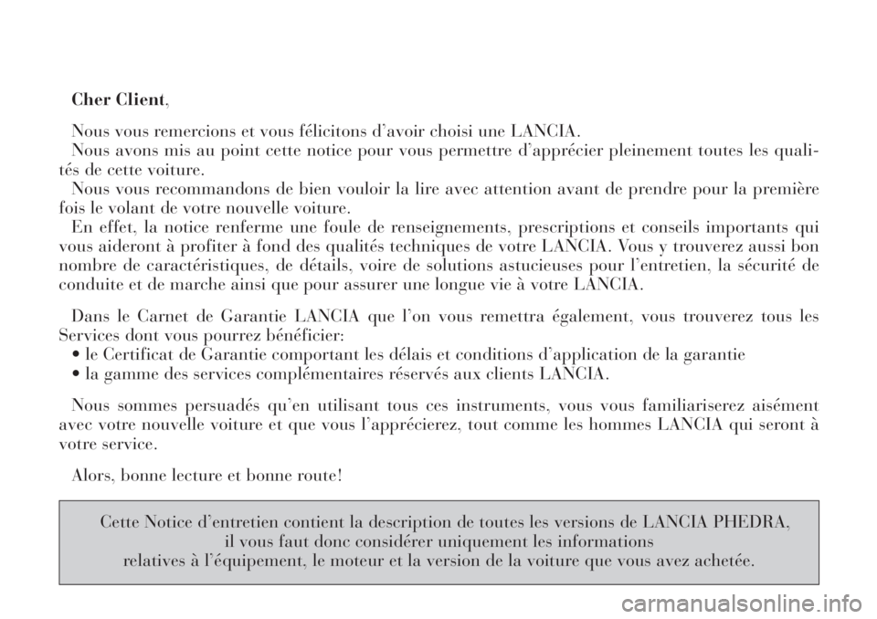Lancia Phedra 2007 Notice dentretien (in French) Cher Client,
Nous vous remercions et vous félicitons d’avoir choisi une LANCIA.
Nous avons mis au point cette notice pour vous permettre d’apprécier pleinement toutes les quali-
tés de cette v Lancia Phedra 2007 Notice dentretien (in French) Cher Client,
Nous vous remercions et vous félicitons d’avoir choisi une LANCIA.
Nous avons mis au point cette notice pour vous permettre d’apprécier pleinement toutes les quali-
tés de cette v