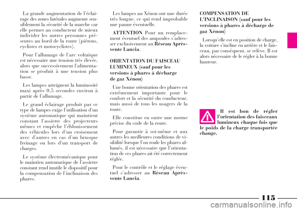 Lancia Phedra 2006 Notice dentretien (in French) 115
La grande augmentation de l’éclai-
rage des zones latérales augmente sen-
siblement la sécurité de la marche car
elle permet au conducteur de mieux
individer les autres personnes pré-
sente Lancia Phedra 2006 Notice dentretien (in French) 115
La grande augmentation de l’éclai-
rage des zones latérales augmente sen-
siblement la sécurité de la marche car
elle permet au conducteur de mieux
individer les autres personnes pré-
sente