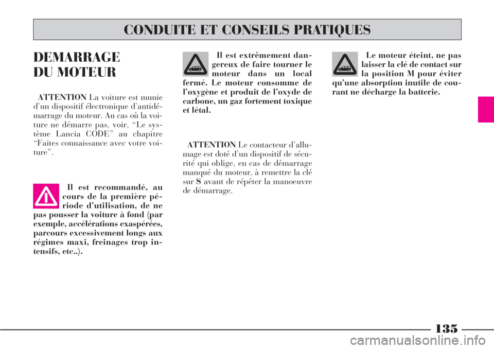 Lancia Phedra 2006 Notice dentretien (in French) 135
Le moteur éteint, ne pas
laisser la clé de contact sur
la position M pour éviter
qu’une absorption inutile de cou-
rant ne décharge la batterie. DEMARRAGE
DU MOTEUR
ATTENTIONLa voiture est m Lancia Phedra 2006 Notice dentretien (in French) 135
Le moteur éteint, ne pas
laisser la clé de contact sur
la position M pour éviter
qu’une absorption inutile de cou-
rant ne décharge la batterie. DEMARRAGE
DU MOTEUR
ATTENTIONLa voiture est m