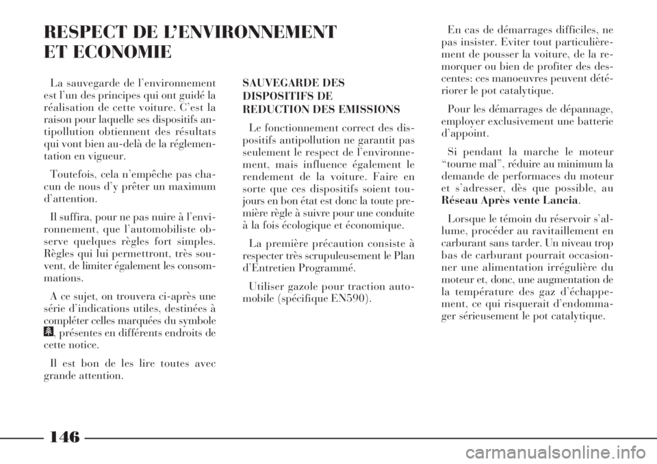 Lancia Phedra 2006 Notice dentretien (in French) 146
RESPECT DE L’ENVIRONNEMENT
ET ECONOMIE
SAUVEGARDE DES
DISPOSITIFS DE
REDUCTION DES EMISSIONS
Le fonctionnement correct des dis-
positifs antipollution ne garantit pas
seulement le respect de l Lancia Phedra 2006 Notice dentretien (in French) 146
RESPECT DE L’ENVIRONNEMENT
ET ECONOMIE
SAUVEGARDE DES
DISPOSITIFS DE
REDUCTION DES EMISSIONS
Le fonctionnement correct des dis-
positifs antipollution ne garantit pas
seulement le respect de l