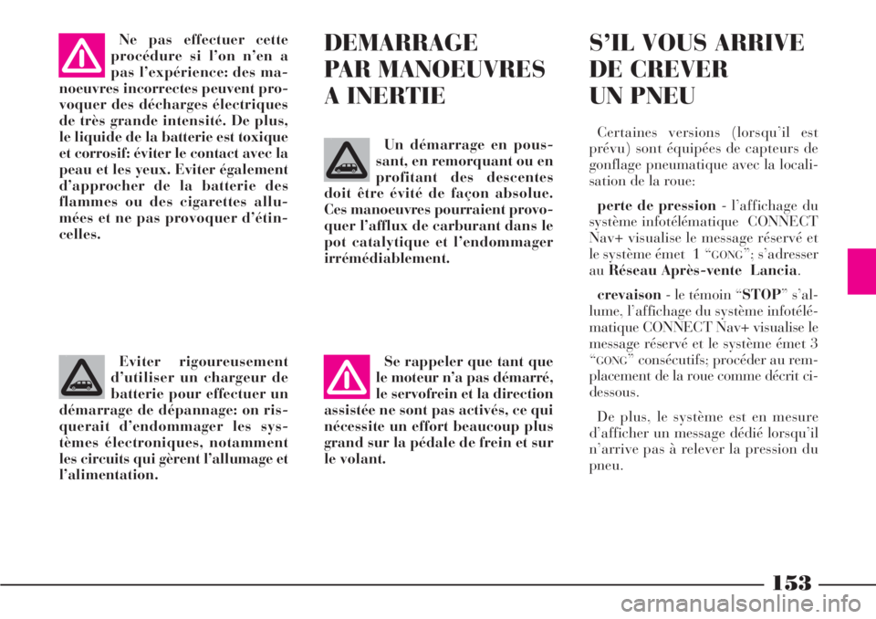 Lancia Phedra 2006 Notice dentretien (in French) 153
Eviter rigoureusement
d’utiliser un chargeur de
batterie pour effectuer un
démarrage de dépannage: on ris-
querait d’endommager les sys-
tèmes électroniques, notamment
les circuits qui gè Lancia Phedra 2006 Notice dentretien (in French) 153
Eviter rigoureusement
d’utiliser un chargeur de
batterie pour effectuer un
démarrage de dépannage: on ris-
querait d’endommager les sys-
tèmes électroniques, notamment
les circuits qui gè