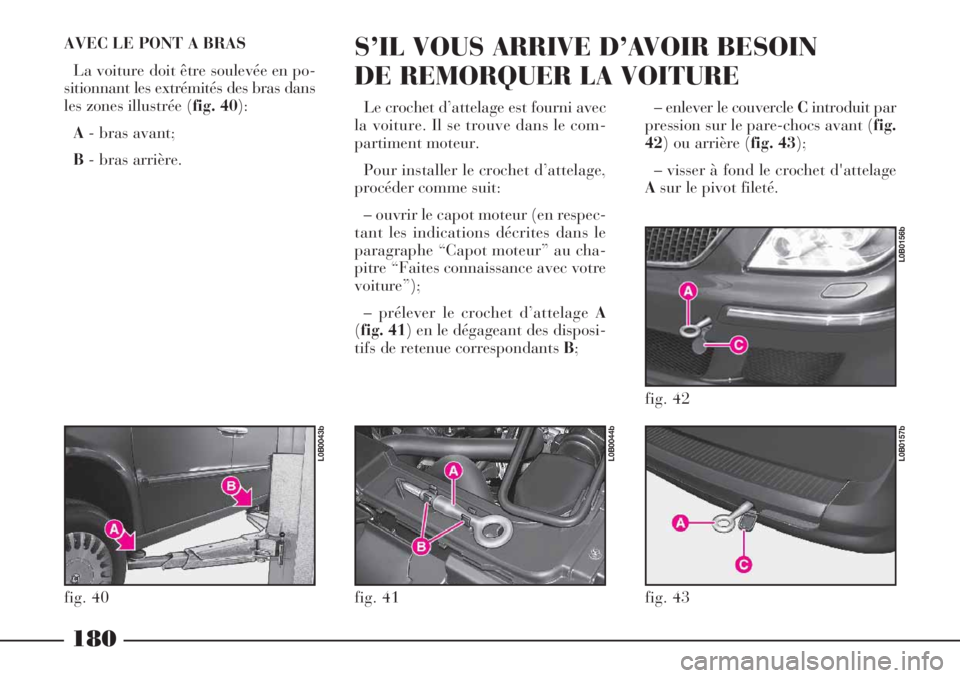 Lancia Phedra 2006 Notice dentretien (in French) – enlever le couvercle Cintroduit par
pression sur le pare-chocs avant (fig.
42) ou arrière (fig. 43);
– visser à fond le crochet d'attelage
Asur le pivot fileté.
180
AVEC LE PONT A BRAS
Lancia Phedra 2006 Notice dentretien (in French) – enlever le couvercle Cintroduit par
pression sur le pare-chocs avant (fig.
42) ou arrière (fig. 43);
– visser à fond le crochet d'attelage
Asur le pivot fileté.
180
AVEC LE PONT A BRAS